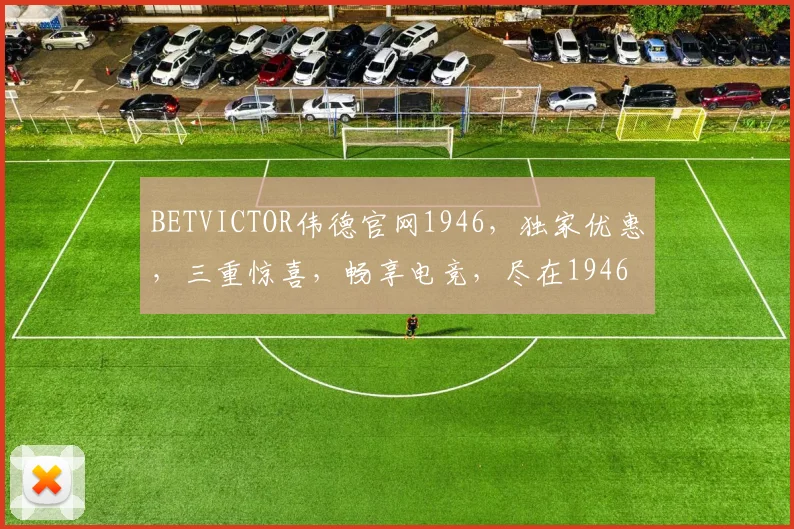 BETVICTOR伟德官网1946，独家优惠，三重惊喜，畅享电竞，尽在1946